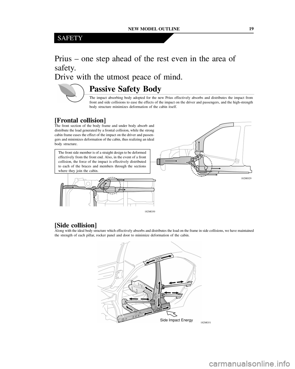 TOYOTA PRIUS 2001  Service Repair Manual NEW MODEL OUTLINE
SAFETY
182MO30182MO29
182MO31Side Impact Energy
19
Prius ± one step ahead of the rest even in the area of
safety.
Drive with the utmost peace of mind.
Passive Safety Body
The impact