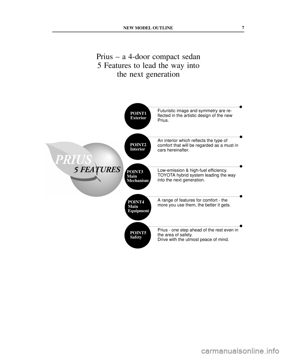 TOYOTA PRIUS 2001  Service Repair Manual NEW MODEL OUTLINE
POINT1
Exterior
POINT2
Interior
POINT3
Main
Mechanism
POINT4
Main
Equipment
POINT5
Safety
7
Prius ± a 4-door compact sedan
5 Features to lead the way into
the next generation
Futuri