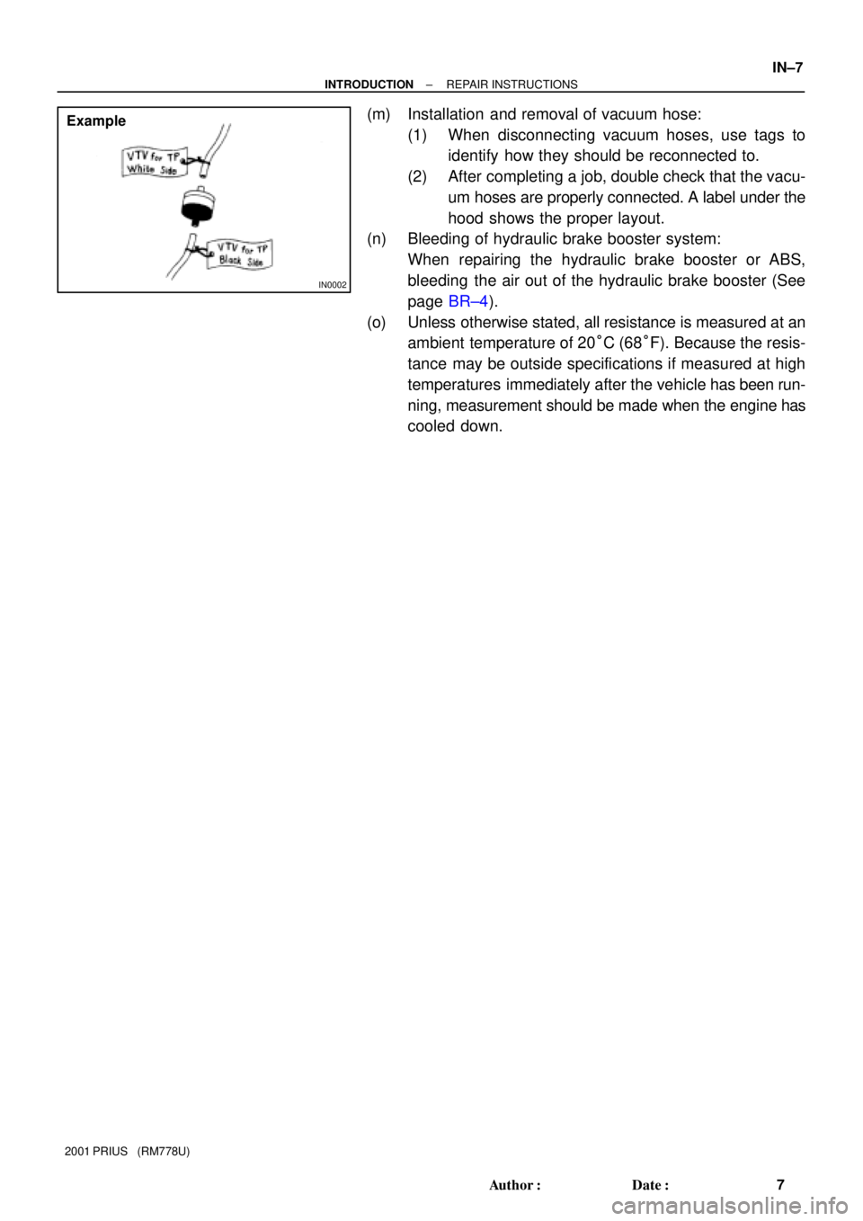 TOYOTA PRIUS 2001  Service Repair Manual IN0002
Example
± INTRODUCTIONREPAIR INSTRUCTIONS
IN±7
7 Author: Date:
2001 PRIUS   (RM778U)
(m) Installation  and removal of vacuum hose:
(1) When disconnecting vacuum hoses, use tags to
identify 