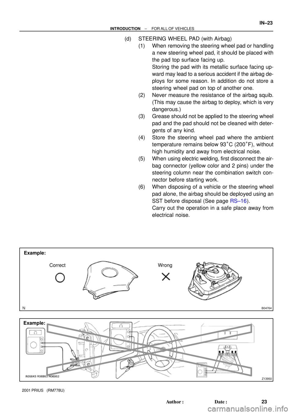 TOYOTA PRIUS 2001  Service Repair Manual B04764
Example:
Correct Wrong
Z13950
Example:
± INTRODUCTIONFOR ALL OF VEHICLES
IN±23
23 Author: Date:
2001 PRIUS   (RM778U)
(d) STEERING WHEEL PAD (with Airbag)
(1) When removing the steering whe
