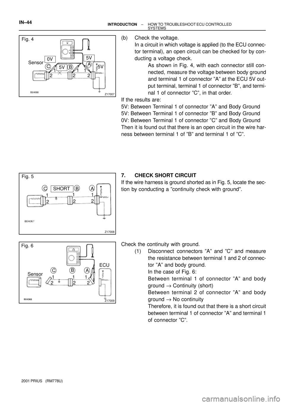 TOYOTA PRIUS 2001  Service Repair Manual Z17007
Fig. 4
Sensor
21A
C
1
1
22B5V
5V
5V
0V
Z17008
Fig. 5
2 1A C
1
1
22
BSHORT
Z17009
Fig. 6
21A C
1
1
22
BSensorECU IN±44
± INTRODUCTIONHOW TO TROUBLESHOOT ECU CONTROLLED 
SYSTEMS
2001 PRIUS   (R