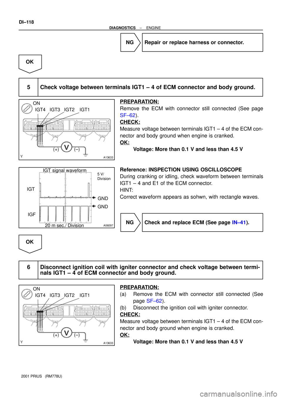 TOYOTA PRIUS 2001  Service Repair Manual A13633
ON
IGT4 IGT1IGT3 IGT2
(+) (±)
A06097
IGT signal waveform5 V/
Division
IGT
GND
IGFGND
20 m sec./ Division
A13633
ON
IGT4 IGT1IGT3 IGT2
(+) (±) DI±118
± DIAGNOSTICSENGINE
2001 PRIUS   (RM778U