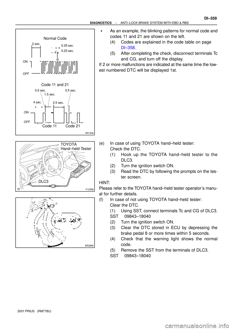 TOYOTA PRIUS 2001 Service Repair Manual R01346
Normal Code
0.25 sec.
0.25 sec. 2 sec.
ON
OFF
ON
OFF0.5 sec. 0.5 sec.
Code 11 and 21
4 sec.1.5 sec.
2.5 sec.
Code 11 Code 21
F12396
TOYOTA
Hand±held Tester
DLC3
BR3890
± DIAGNOSTICSANTI±LOCK TOYOTA PRIUS 2001 Service Repair Manual R01346
Normal Code
0.25 sec.
0.25 sec. 2 sec.
ON
OFF
ON
OFF0.5 sec. 0.5 sec.
Code 11 and 21
4 sec.1.5 sec.
2.5 sec.
Code 11 Code 21
F12396
TOYOTA
Hand±held Tester
DLC3
BR3890
± DIAGNOSTICSANTI±LOCK