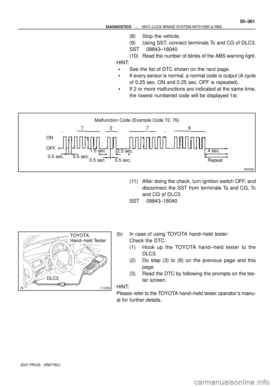TOYOTA PRIUS 2001 Service Repair Manual BR3893
Malfunction Code (Example Code 72, 76)
72 67
ON
OFF
0.5 sec. 0.5 sec. 0.5 sec. 0.5 sec.1.5 sec.
2.5 sec.4 sec.
Repeat
F12396
TOYOTA
Hand±held Tester
DLC3
± DIAGNOSTICSANTI±LOCK BRAKE SYSTEM TOYOTA PRIUS 2001 Service Repair Manual BR3893
Malfunction Code (Example Code 72, 76)
72 67
ON
OFF
0.5 sec. 0.5 sec. 0.5 sec. 0.5 sec.1.5 sec.
2.5 sec.4 sec.
Repeat
F12396
TOYOTA
Hand±held Tester
DLC3
± DIAGNOSTICSANTI±LOCK BRAKE SYSTEM