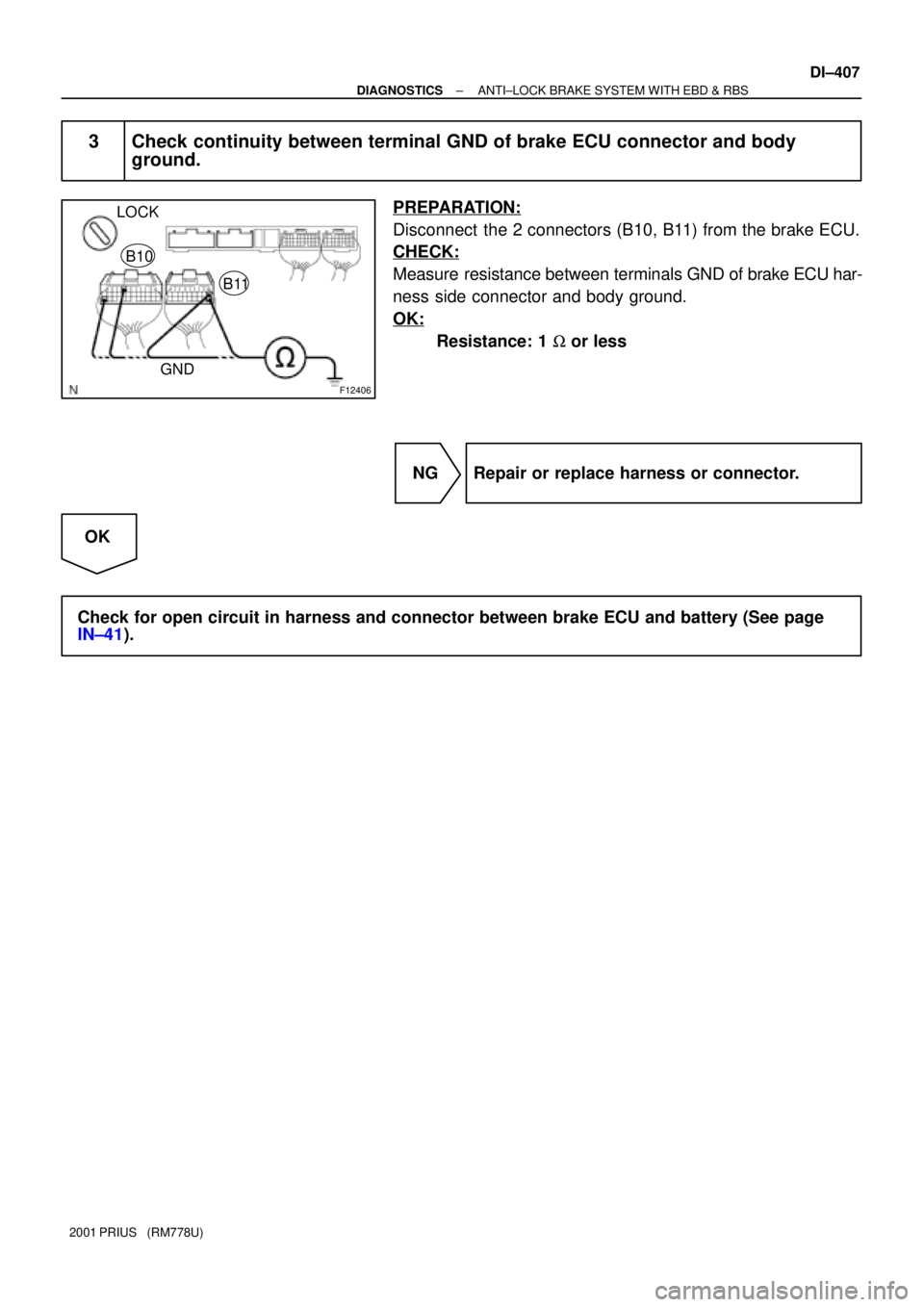 TOYOTA PRIUS 2001  Service Repair Manual F12406
LOCK
GNDB11
B10
± DIAGNOSTICSANTI±LOCK BRAKE SYSTEM WITH EBD & RBS
DI±407
2001 PRIUS   (RM778U)
3 Check continuity between terminal GND of brake ECU connector and body
ground.
PREPARATION:
D