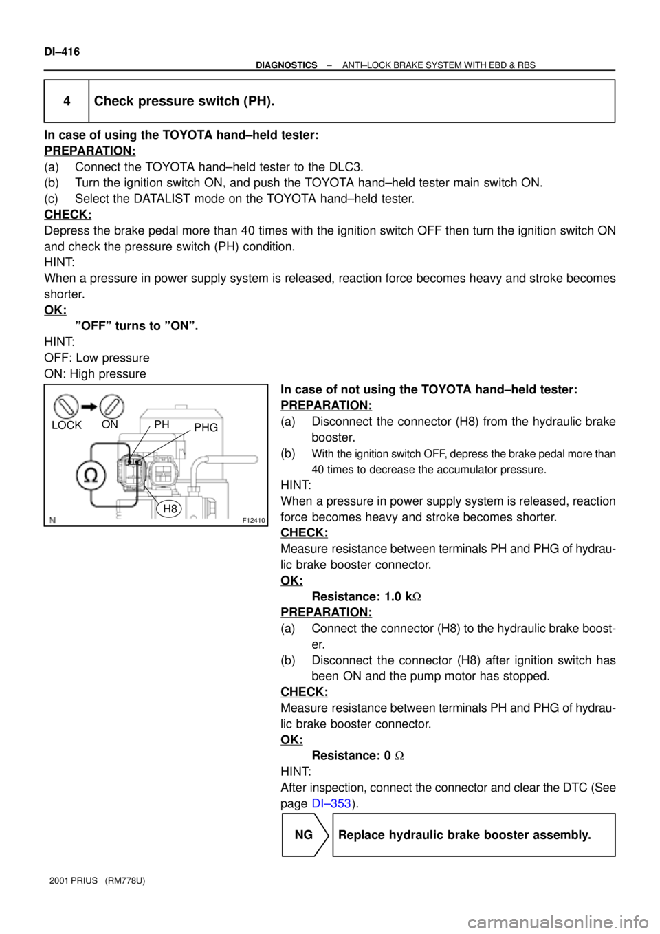 TOYOTA PRIUS 2001  Service Repair Manual F12410
LOCKON
PH
PHG
H8
DI±416
± DIAGNOSTICSANTI±LOCK BRAKE SYSTEM WITH EBD & RBS
2001 PRIUS   (RM778U)
4 Check pressure switch (PH).
In case of using the TOYOTA hand±held tester:
PREPARATION:
(a)