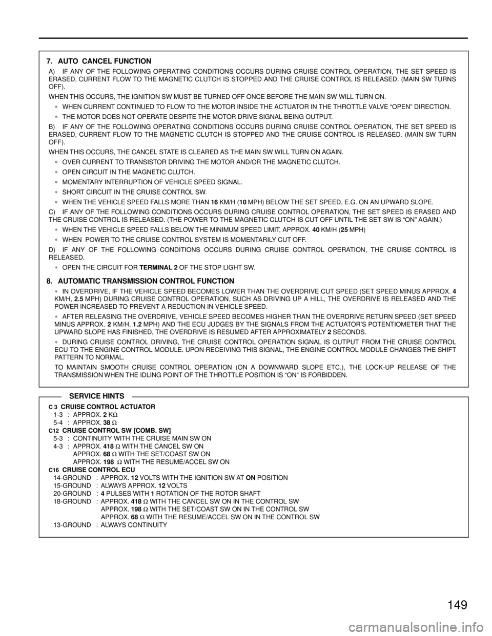 TOYOTA RAV4 1996  Service Repair Manual 149
7. AUTO  CANCEL FUNCTION
A) IF ANY OF THE FOLLOWING OPERATING CONDITIONS OCCURS DURING CRUISE CONTROL OPERATION, THE SET SPEED IS
ERASED, CURRENT FLOW TO THE MAGNETIC CLUTCH IS STOPPED AND THE CRU