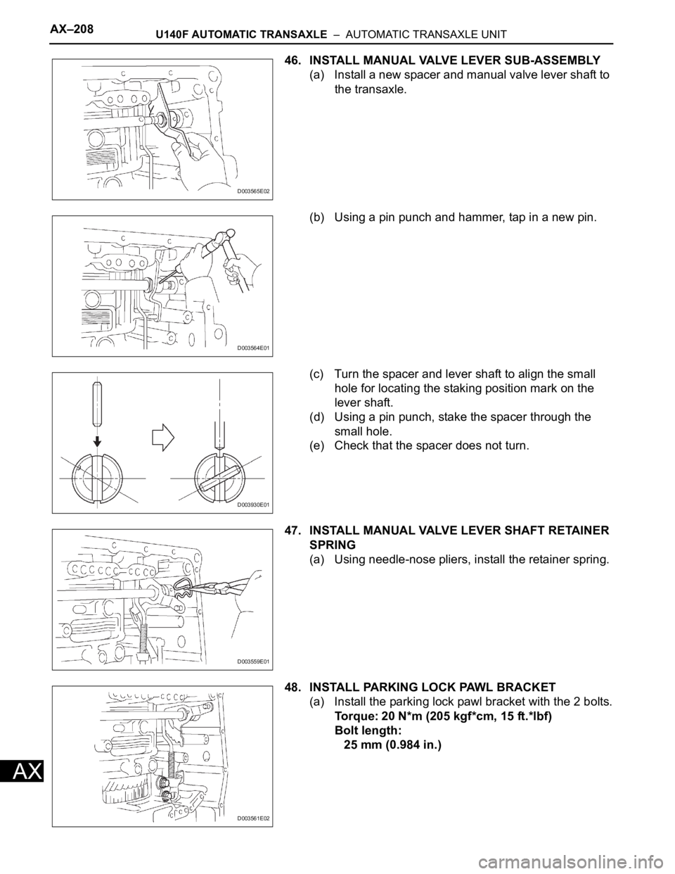 TOYOTA RAV4 2006  Service Repair Manual AX–208U140F AUTOMATIC TRANSAXLE  –  AUTOMATIC TRANSAXLE UNIT
AX
46. INSTALL MANUAL VALVE LEVER SUB-ASSEMBLY
(a) Install a new spacer and manual valve lever shaft to 
the transaxle.
(b) Using a pin