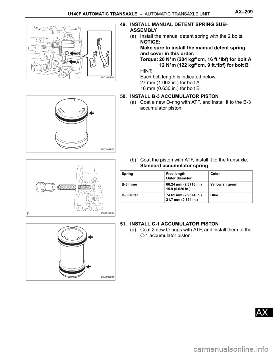 TOYOTA RAV4 2006  Service Repair Manual U140F AUTOMATIC TRANSAXLE  –  AUTOMATIC TRANSAXLE UNITAX–209
AX
49. INSTALL MANUAL DETENT SPRING SUB-
ASSEMBLY
(a) Install the manual detent spring with the 2 bolts.
NOTICE:
Make sure to install t