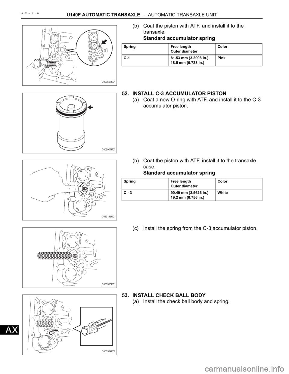 TOYOTA RAV4 2006  Service Repair Manual A X –210U140F AUTOMATIC TRANSAXLE  –  AUTOMATIC TRANSAXLE UNIT
AX
(b) Coat the piston with ATF, and install it to the 
transaxle.
Standard accumulator spring
52. INSTALL C-3 ACCUMULATOR PISTON
(a)