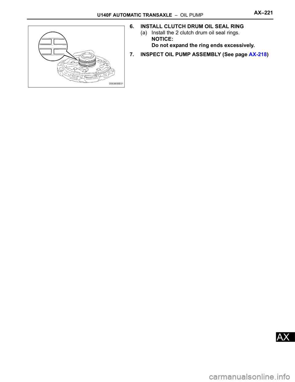 TOYOTA RAV4 2006  Service Repair Manual U140F AUTOMATIC TRANSAXLE  –  OIL PUMPAX–221
AX
6. INSTALL CLUTCH DRUM OIL SEAL RING
(a) Install the 2 clutch drum oil seal rings.
NOTICE:
Do not expand the ring ends excessively.
7. INSPECT OIL P