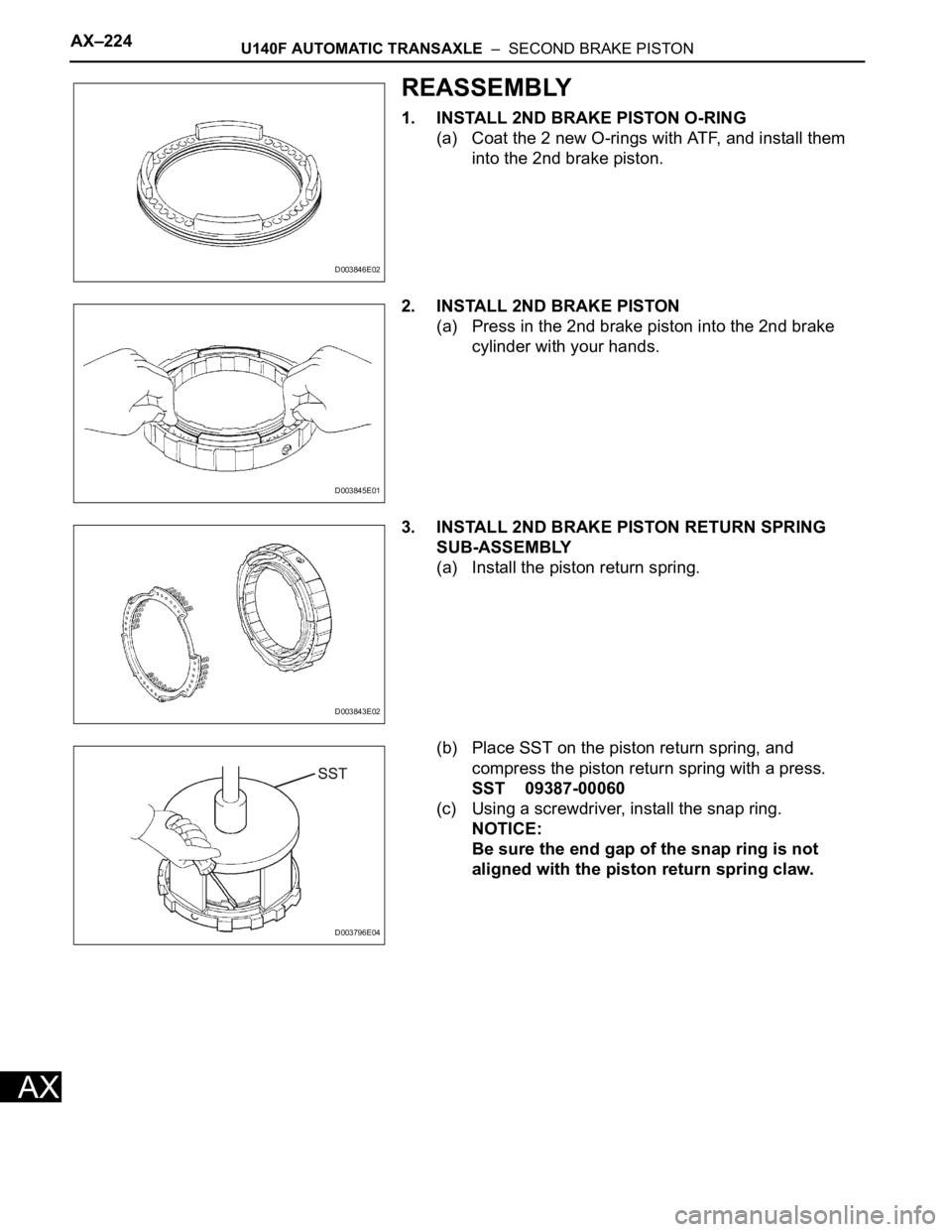 TOYOTA RAV4 2006  Service Repair Manual AX–224U140F AUTOMATIC TRANSAXLE  –  SECOND BRAKE PISTON
AX
REASSEMBLY
1. INSTALL 2ND BRAKE PISTON O-RING
(a) Coat the 2 new O-rings with ATF, and install them 
into the 2nd brake piston.
2. INSTAL