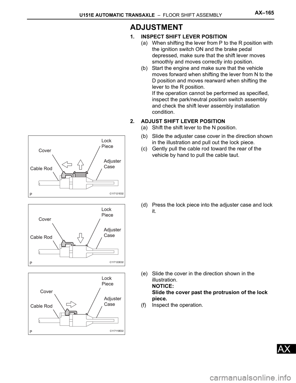TOYOTA RAV4 2006  Service Repair Manual U151E AUTOMATIC TRANSAXLE  –  FLOOR SHIFT ASSEMBLYAX–165
AX
ADJUSTMENT
1. INSPECT SHIFT LEVER POSITION
(a) When shifting the lever from P to the R position with 
the ignition switch ON and the bra