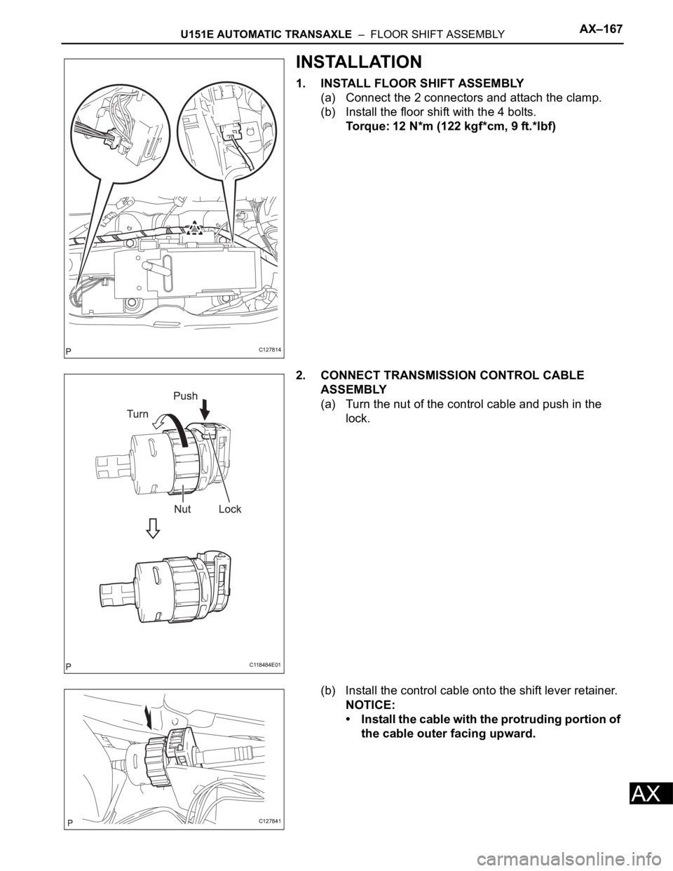 TOYOTA RAV4 2006  Service Repair Manual U151E AUTOMATIC TRANSAXLE  –  FLOOR SHIFT ASSEMBLYAX–167
AX
INSTALLATION
1. INSTALL FLOOR SHIFT ASSEMBLY
(a) Connect the 2 connectors and attach the clamp.
(b) Install the floor shift with the 4 b