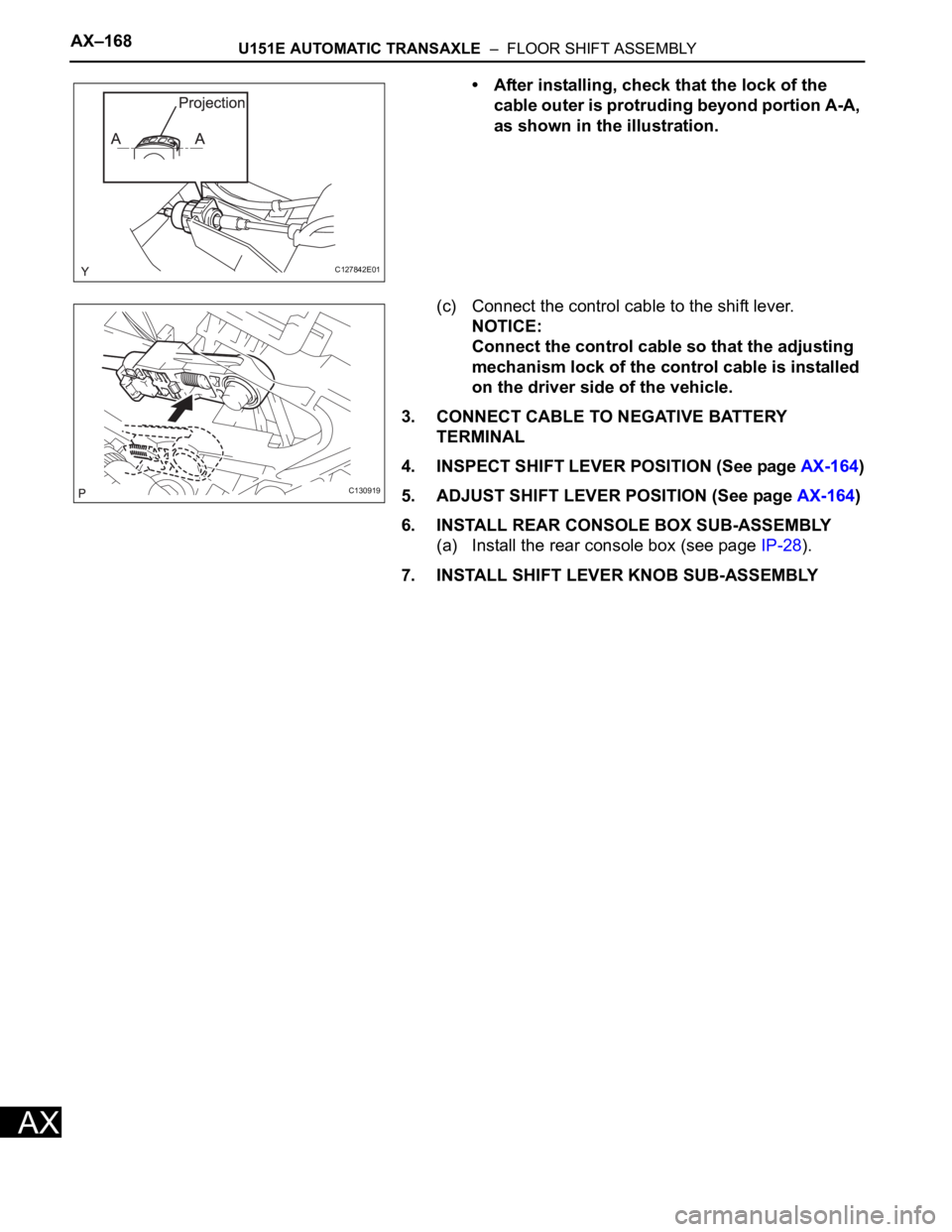 TOYOTA RAV4 2006  Service Repair Manual AX–168U151E AUTOMATIC TRANSAXLE  –  FLOOR SHIFT ASSEMBLY
AX
• After installing, check that the lock of the 
cable outer is protruding beyond portion A-A, 
as shown in the illustration. 
(c) Conn
