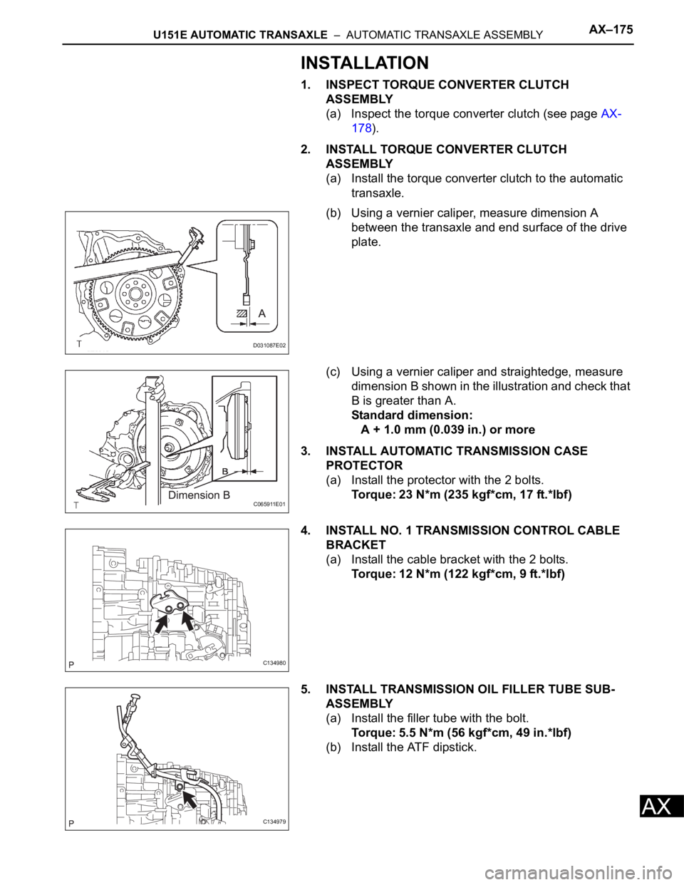 TOYOTA RAV4 2006  Service Repair Manual U151E AUTOMATIC TRANSAXLE  –  AUTOMATIC TRANSAXLE ASSEMBLYAX–175
AX
INSTALLATION
1. INSPECT TORQUE CONVERTER CLUTCH 
ASSEMBLY
(a) Inspect the torque converter clutch (see page AX-
178).
2. INSTALL