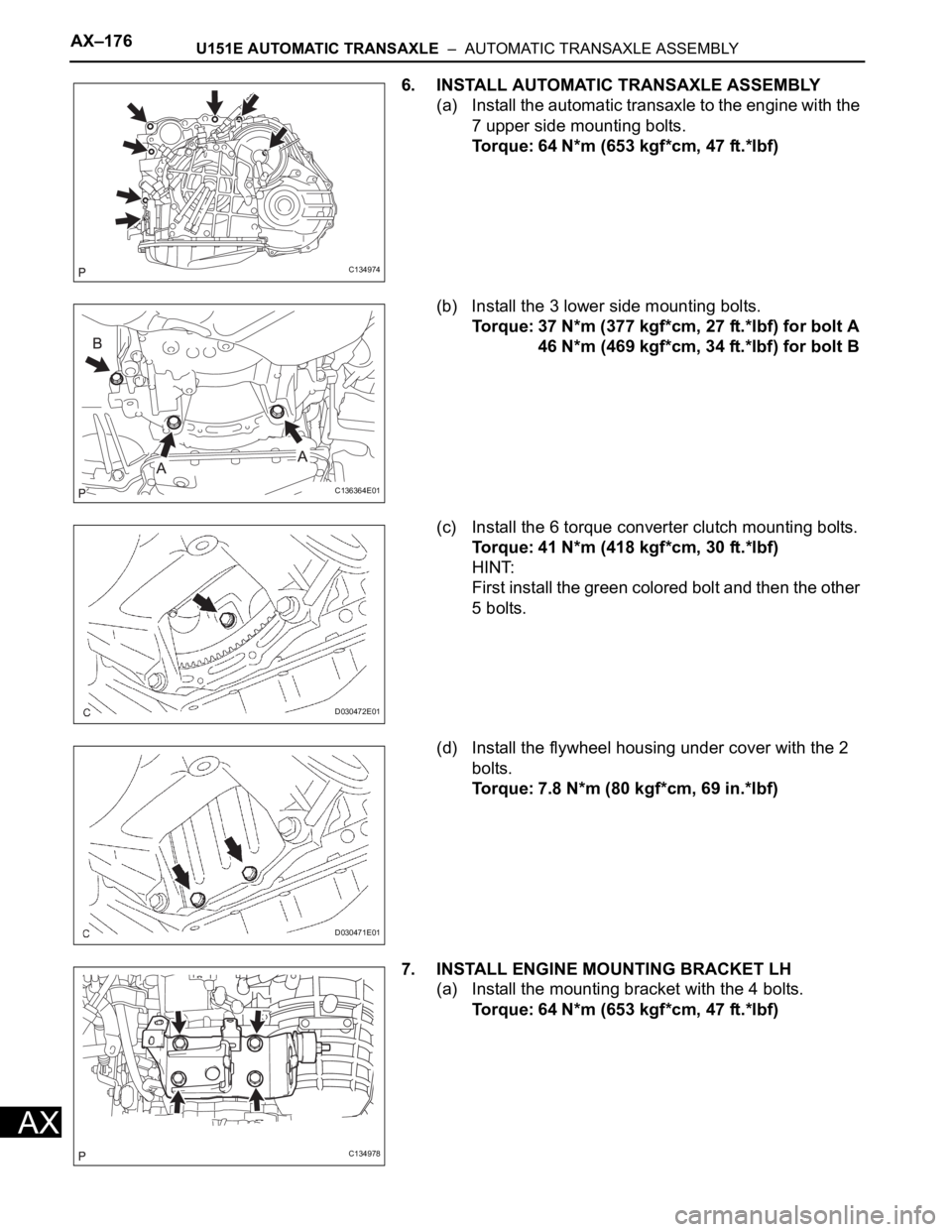 TOYOTA RAV4 2006  Service Repair Manual AX–176U151E AUTOMATIC TRANSAXLE  –  AUTOMATIC TRANSAXLE ASSEMBLY
AX
6. INSTALL AUTOMATIC TRANSAXLE ASSEMBLY
(a) Install the automatic transaxle to the engine with the 
7 upper side mounting bolts.