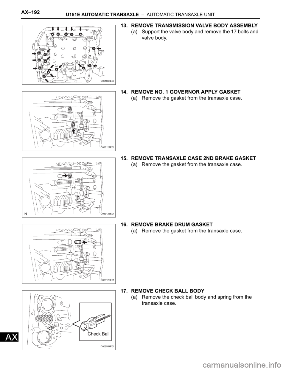 TOYOTA RAV4 2006  Service Repair Manual AX–192U151E AUTOMATIC TRANSAXLE  –  AUTOMATIC TRANSAXLE UNIT
AX
13. REMOVE TRANSMISSION VALVE BODY ASSEMBLY
(a) Support the valve body and remove the 17 bolts and 
valve body.
14. REMOVE NO. 1 GOV