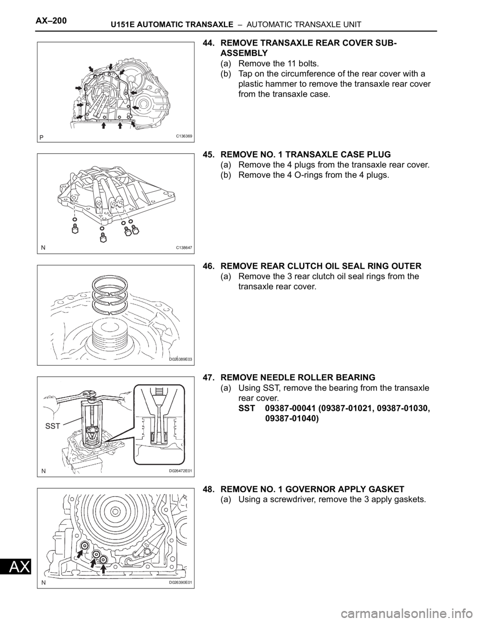 TOYOTA RAV4 2006  Service Repair Manual AX–200U151E AUTOMATIC TRANSAXLE  –  AUTOMATIC TRANSAXLE UNIT
AX
44. REMOVE TRANSAXLE REAR COVER SUB-
ASSEMBLY
(a) Remove the 11 bolts.
(b) Tap on the circumference of the rear cover with a 
plasti