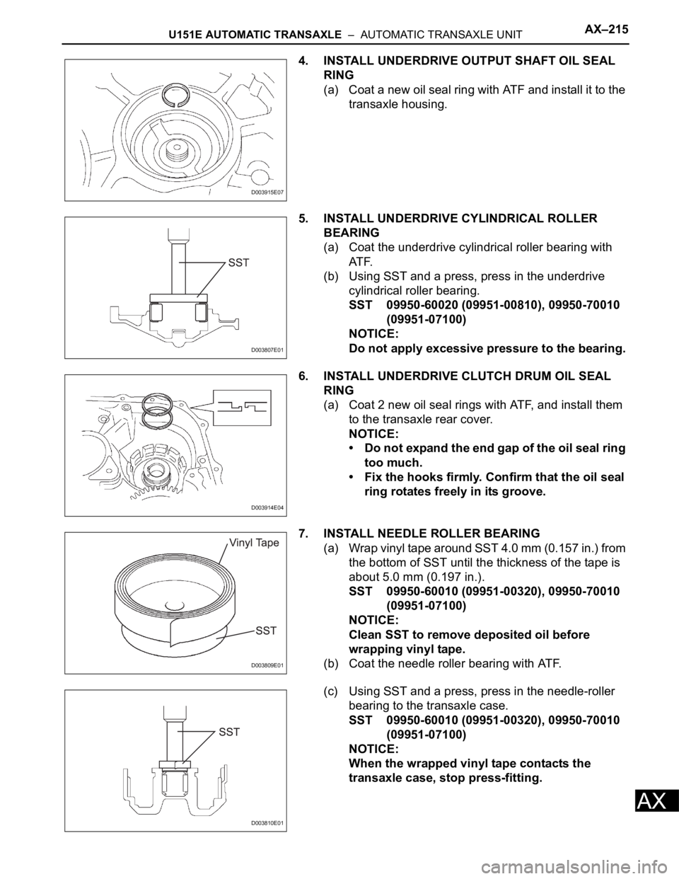 TOYOTA RAV4 2006  Service Repair Manual U151E AUTOMATIC TRANSAXLE  –  AUTOMATIC TRANSAXLE UNITAX–215
AX
4. INSTALL UNDERDRIVE OUTPUT SHAFT OIL SEAL 
RING
(a) Coat a new oil seal ring with ATF and install it to the 
transaxle housing.
5.