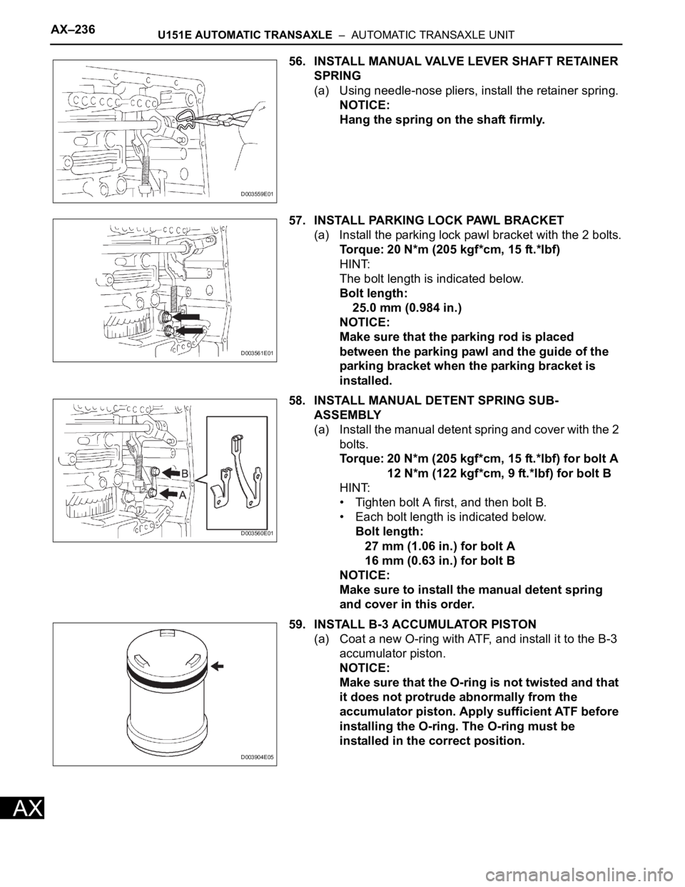 TOYOTA RAV4 2006  Service Repair Manual AX–236U151E AUTOMATIC TRANSAXLE  –  AUTOMATIC TRANSAXLE UNIT
AX
56. INSTALL MANUAL VALVE LEVER SHAFT RETAINER 
SPRING
(a) Using needle-nose pliers, install the retainer spring.
NOTICE:
Hang the sp