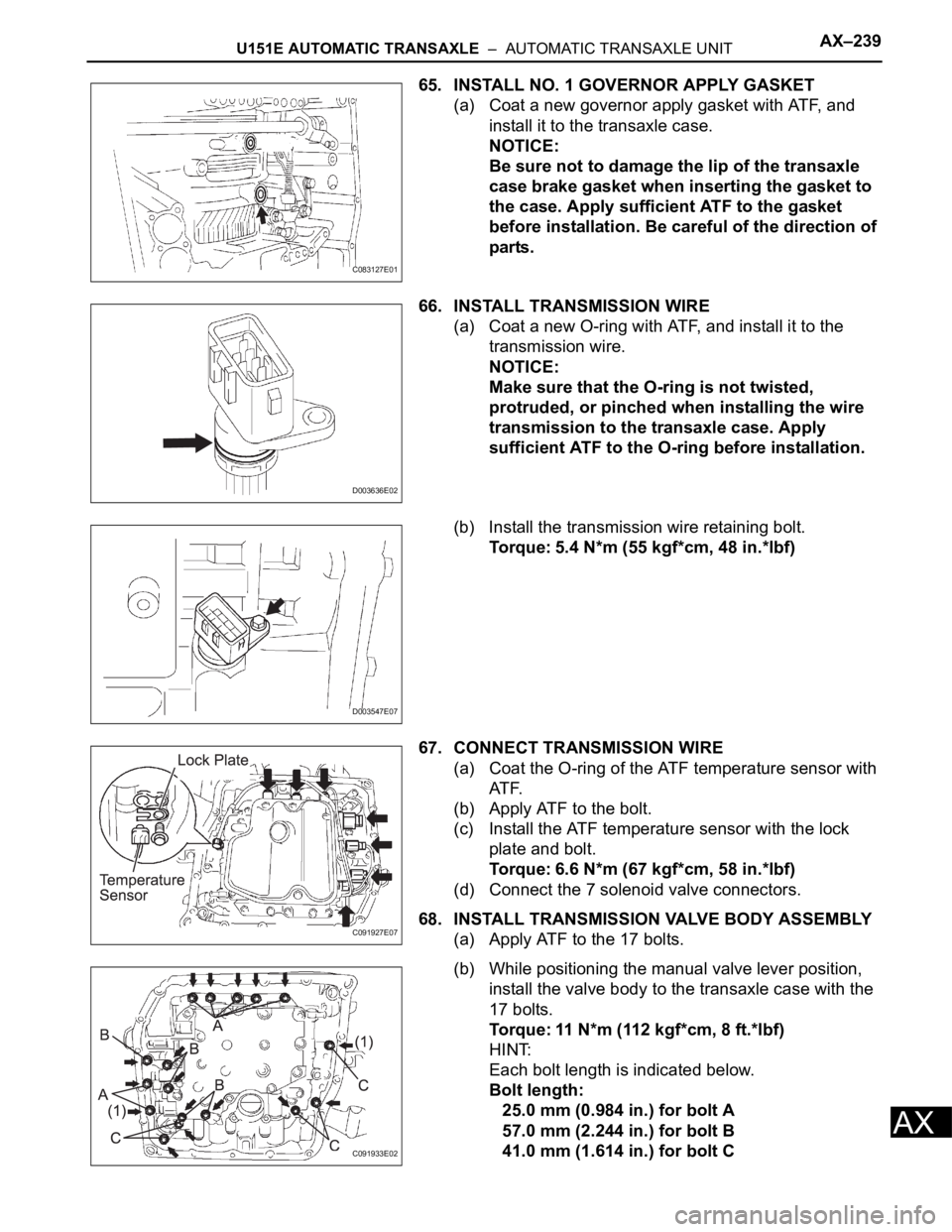 TOYOTA RAV4 2006  Service Repair Manual U151E AUTOMATIC TRANSAXLE  –  AUTOMATIC TRANSAXLE UNITAX–239
AX
65. INSTALL NO. 1 GOVERNOR APPLY GASKET
(a) Coat a new governor apply gasket with ATF, and 
install it to the transaxle case.
NOTICE