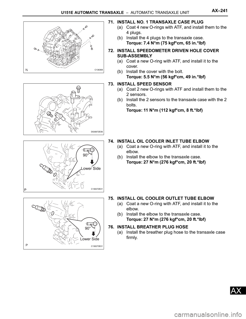 TOYOTA RAV4 2006  Service Repair Manual U151E AUTOMATIC TRANSAXLE  –  AUTOMATIC TRANSAXLE UNITAX–241
AX
71. INSTALL NO. 1 TRANSAXLE CASE PLUG
(a) Coat 4 new O-rings with ATF, and install them to the 
4 plugs.
(b) Install the 4 plugs to 
