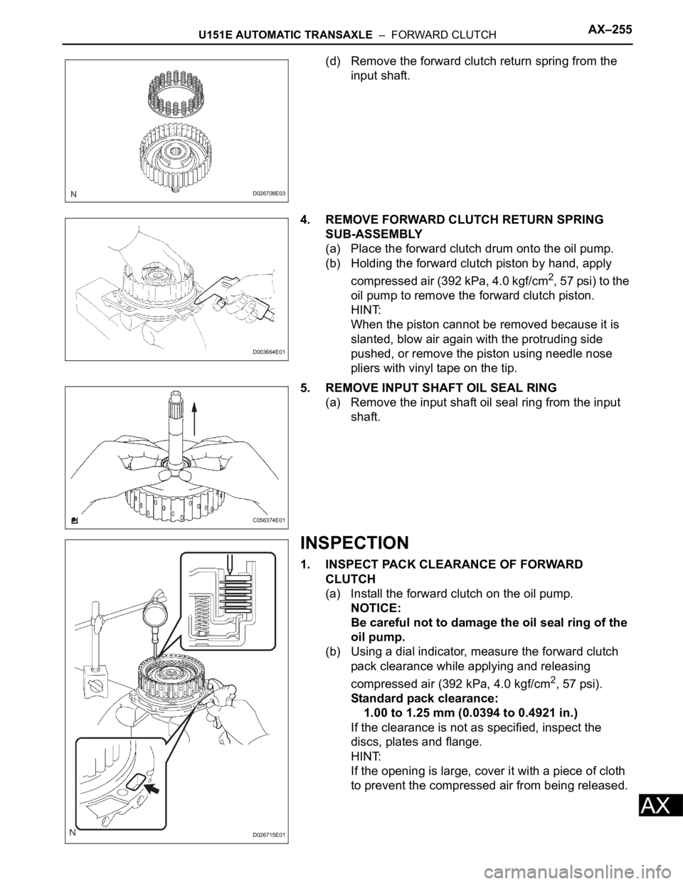 TOYOTA RAV4 2006  Service Repair Manual U151E AUTOMATIC TRANSAXLE  –  FORWARD CLUTCHAX–255
AX
(d) Remove the forward clutch return spring from the 
input shaft.
4. REMOVE FORWARD CLUTCH RETURN SPRING 
SUB-ASSEMBLY
(a) Place the forward 