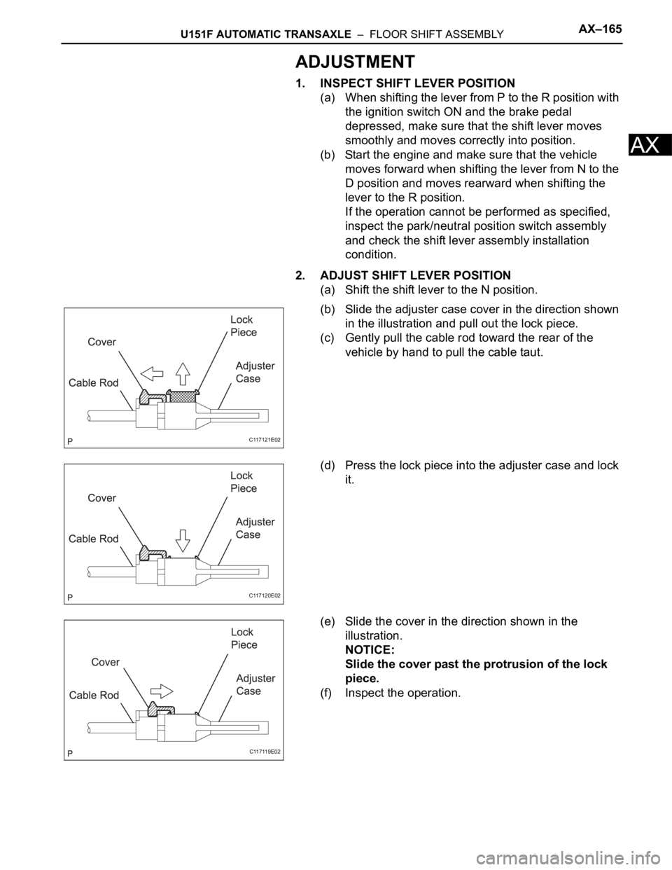 TOYOTA RAV4 2006  Service Repair Manual U151F AUTOMATIC TRANSAXLE  –  FLOOR SHIFT ASSEMBLYAX–165
AX
ADJUSTMENT
1. INSPECT SHIFT LEVER POSITION
(a) When shifting the lever from P to the R position with 
the ignition switch ON and the bra