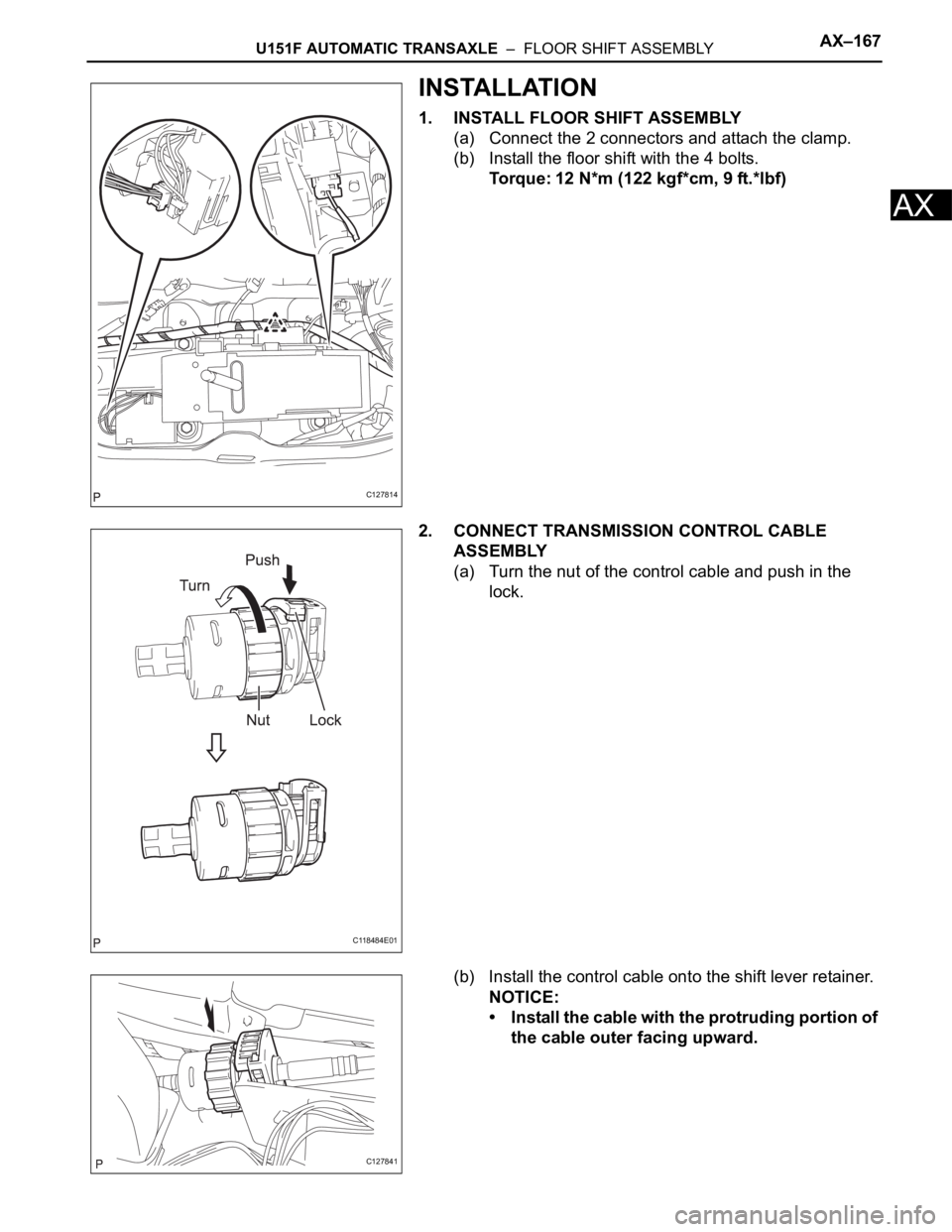 TOYOTA RAV4 2006  Service Repair Manual U151F AUTOMATIC TRANSAXLE  –  FLOOR SHIFT ASSEMBLYAX–167
AX
INSTALLATION
1. INSTALL FLOOR SHIFT ASSEMBLY
(a) Connect the 2 connectors and attach the clamp.
(b) Install the floor shift with the 4 b