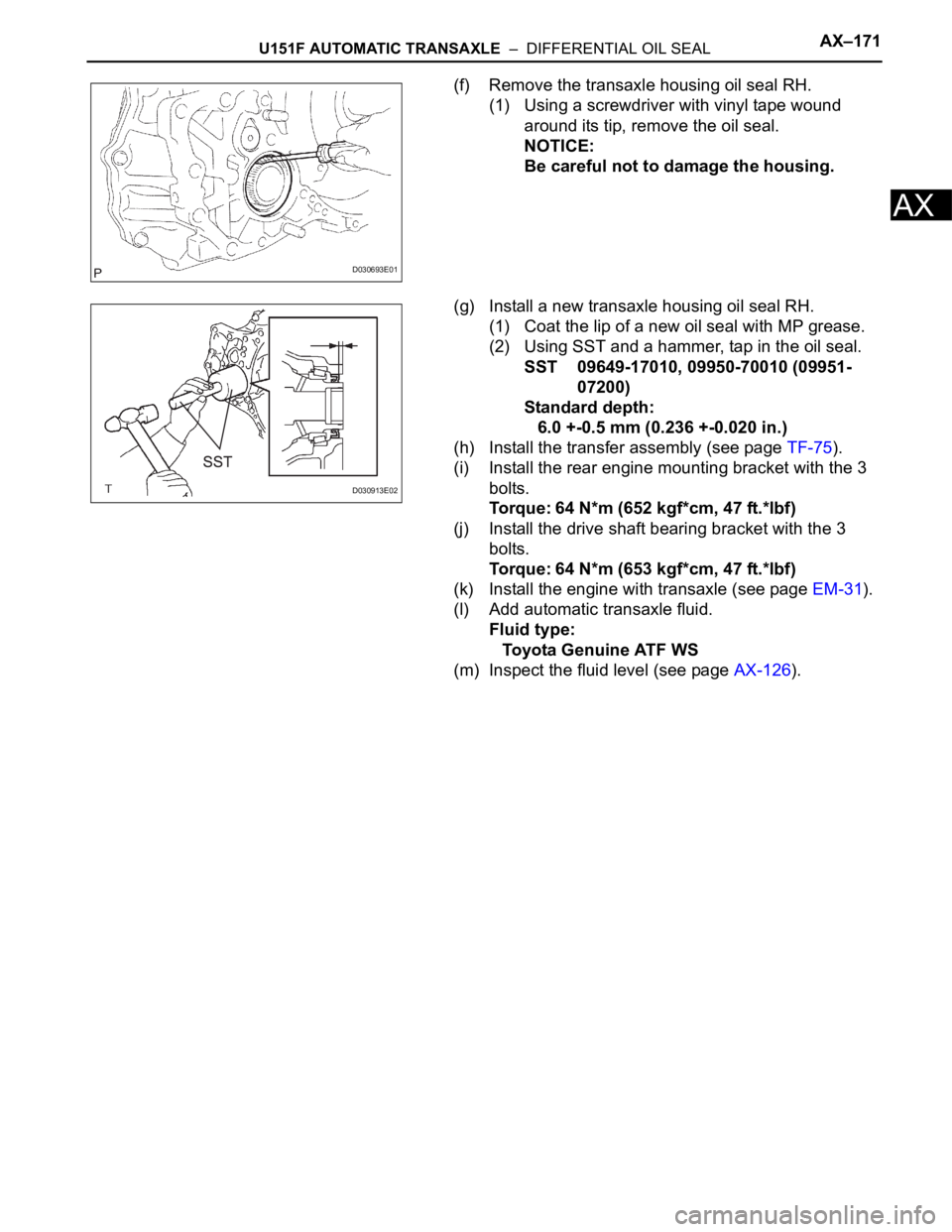 TOYOTA RAV4 2006  Service Repair Manual U151F AUTOMATIC TRANSAXLE  –  DIFFERENTIAL OIL SEALAX–171
AX
(f) Remove the transaxle housing oil seal RH.
(1) Using a screwdriver with vinyl tape wound 
around its tip, remove the oil seal.
NOTIC