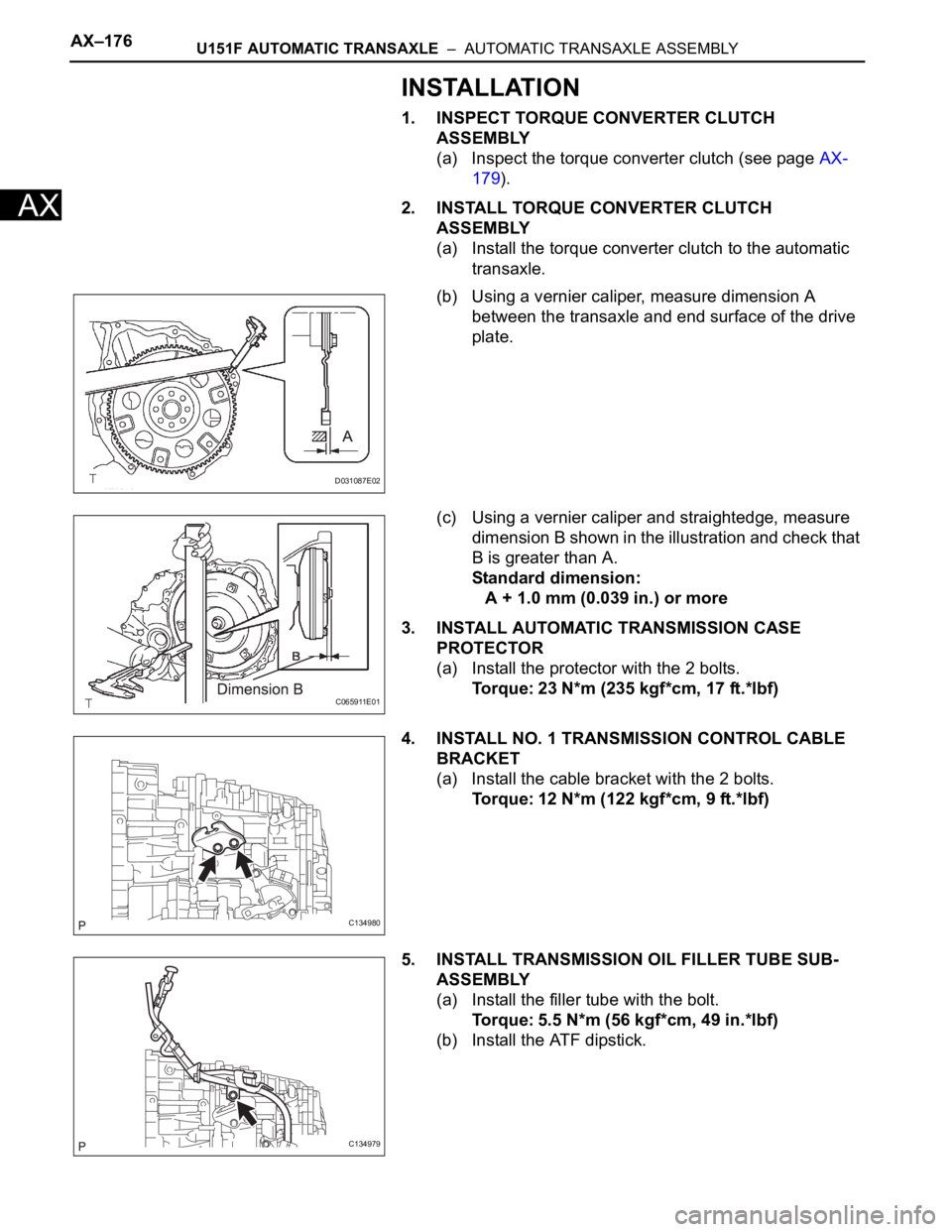 TOYOTA RAV4 2006  Service Repair Manual AX–176U151F AUTOMATIC TRANSAXLE  –  AUTOMATIC TRANSAXLE ASSEMBLY
AX
INSTALLATION
1. INSPECT TORQUE CONVERTER CLUTCH 
ASSEMBLY
(a) Inspect the torque converter clutch (see page AX-
179).
2. INSTALL