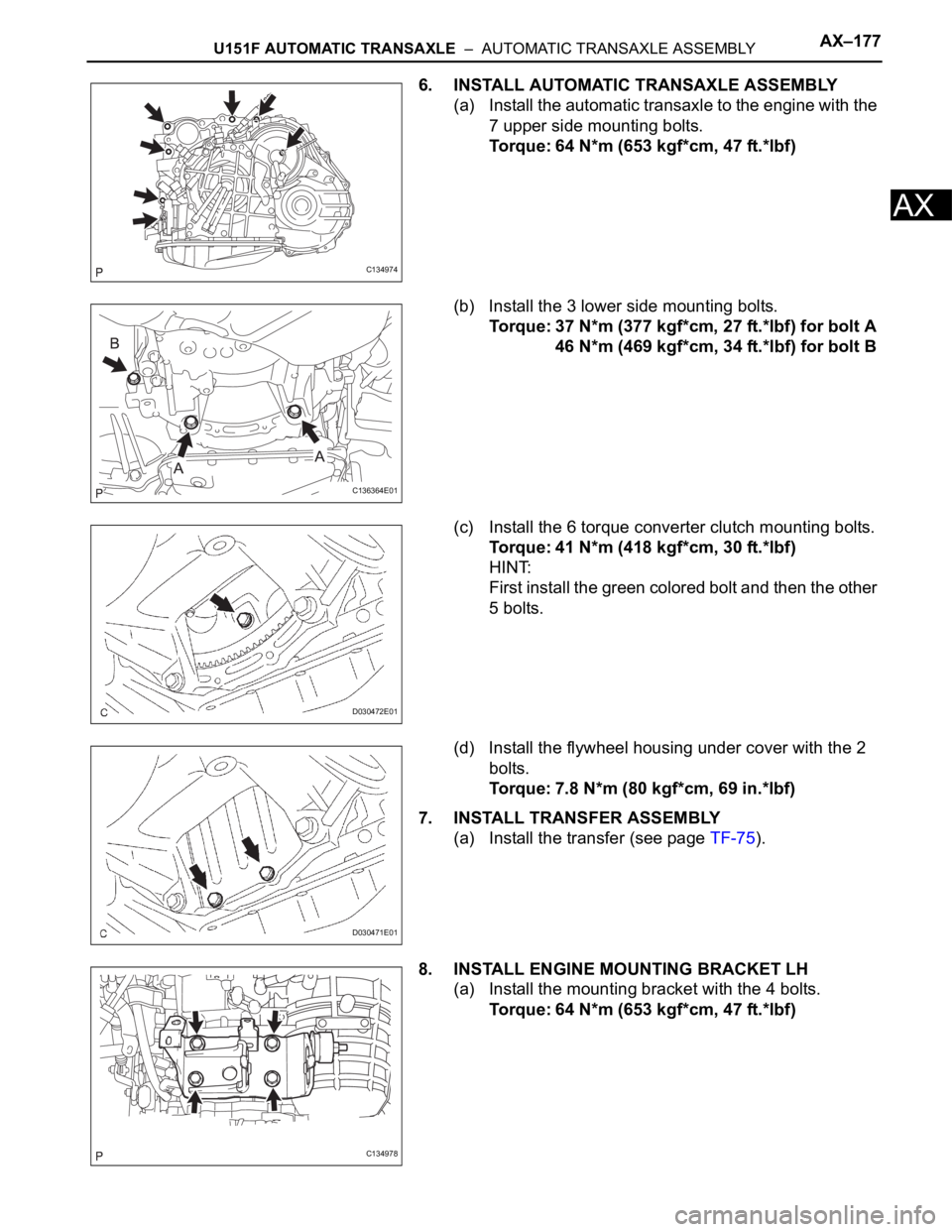TOYOTA RAV4 2006  Service Repair Manual U151F AUTOMATIC TRANSAXLE  –  AUTOMATIC TRANSAXLE ASSEMBLYAX–177
AX
6. INSTALL AUTOMATIC TRANSAXLE ASSEMBLY
(a) Install the automatic transaxle to the engine with the 
7 upper side mounting bolts.