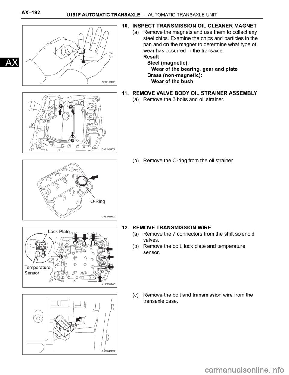 TOYOTA RAV4 2006  Service Repair Manual AX–192U151F AUTOMATIC TRANSAXLE  –  AUTOMATIC TRANSAXLE UNIT
AX
10. INSPECT TRANSMISSION OIL CLEANER MAGNET
(a) Remove the magnets and use them to collect any 
steel chips. Examine the chips and p