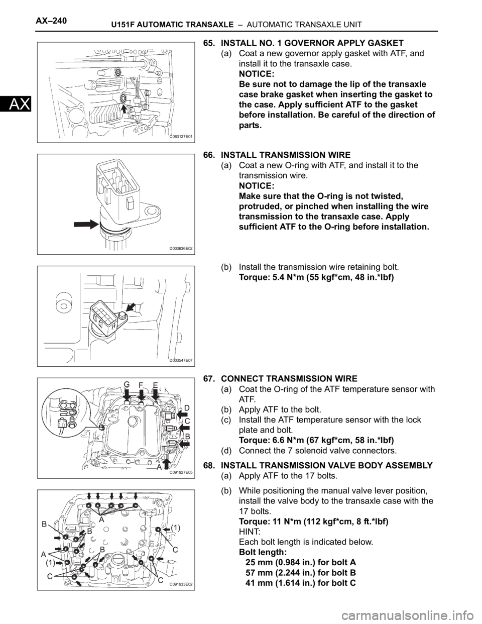 TOYOTA RAV4 2006 Service Repair Manual AX–240U151F AUTOMATIC TRANSAXLE – AUTOMATIC TRANSAXLE UNIT
AX
65. INSTALL NO. 1 GOVERNOR APPLY GASKET
(a) Coat a new governor apply gasket with ATF, and
install it to the transaxle case.
NOTICE TOYOTA RAV4 2006 Service Repair Manual AX–240U151F AUTOMATIC TRANSAXLE – AUTOMATIC TRANSAXLE UNIT
AX
65. INSTALL NO. 1 GOVERNOR APPLY GASKET
(a) Coat a new governor apply gasket with ATF, and
install it to the transaxle case.
NOTICE