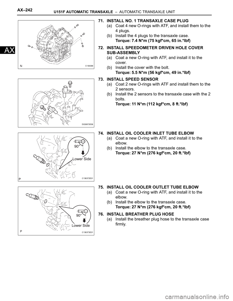 TOYOTA RAV4 2006 Service Repair Manual AX–242U151F AUTOMATIC TRANSAXLE – AUTOMATIC TRANSAXLE UNIT
AX
71. INSTALL NO. 1 TRANSAXLE CASE PLUG
(a) Coat 4 new O-rings with ATF, and install them to the
4 plugs.
(b) Install the 4 plugs to TOYOTA RAV4 2006 Service Repair Manual AX–242U151F AUTOMATIC TRANSAXLE – AUTOMATIC TRANSAXLE UNIT
AX
71. INSTALL NO. 1 TRANSAXLE CASE PLUG
(a) Coat 4 new O-rings with ATF, and install them to the
4 plugs.
(b) Install the 4 plugs to