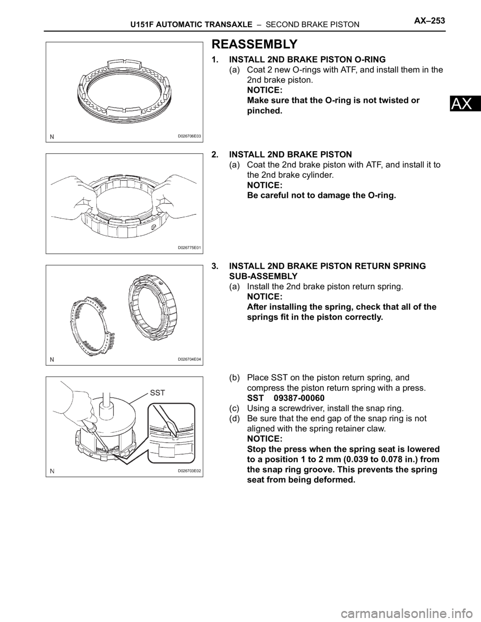 TOYOTA RAV4 2006  Service Repair Manual U151F AUTOMATIC TRANSAXLE  –  SECOND BRAKE PISTONAX–253
AX
REASSEMBLY
1. INSTALL 2ND BRAKE PISTON O-RING
(a) Coat 2 new O-rings with ATF, and install them in the 
2nd brake piston.
NOTICE:
Make su