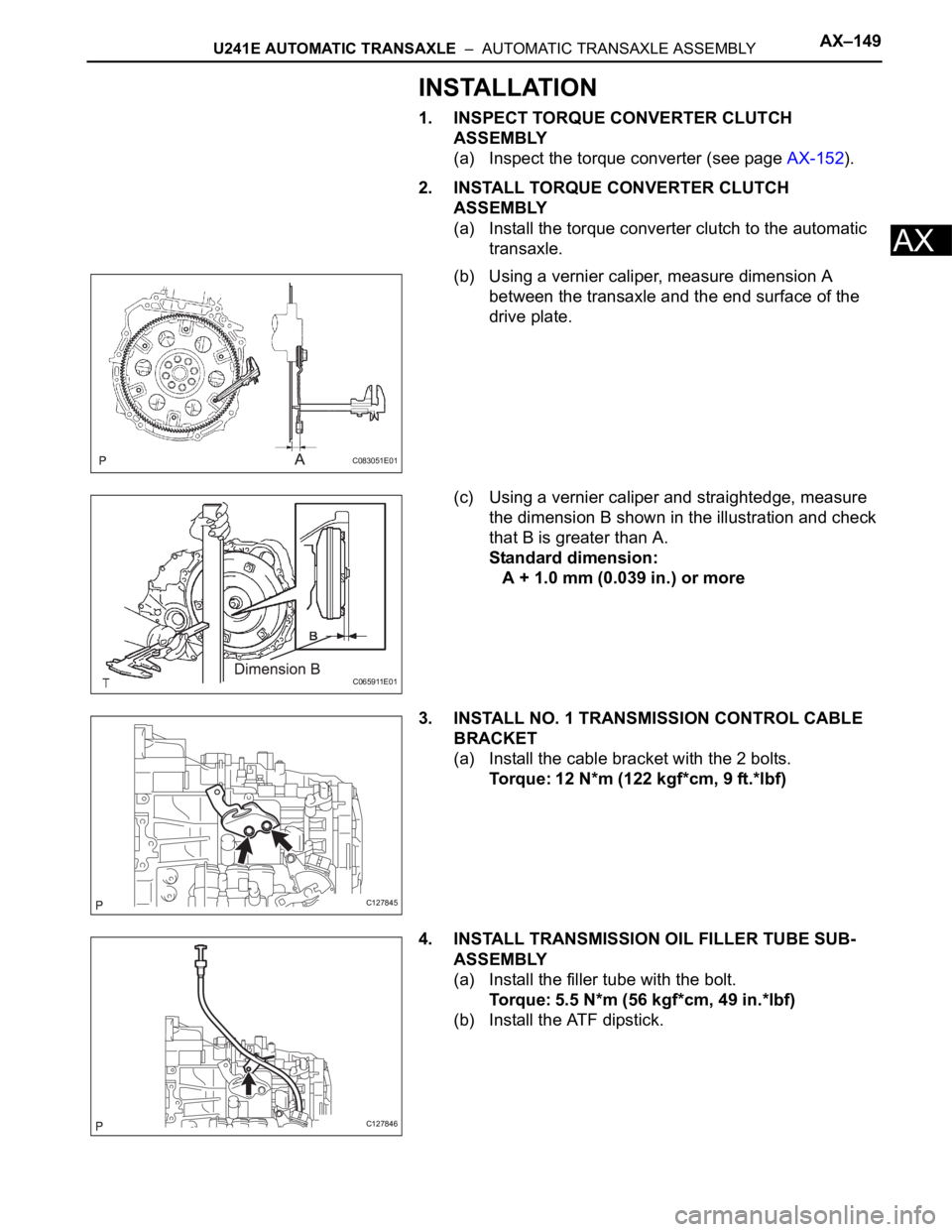 TOYOTA RAV4 2006  Service Repair Manual U241E AUTOMATIC TRANSAXLE  –  AUTOMATIC TRANSAXLE ASSEMBLYAX–149
AX
INSTALLATION
1. INSPECT TORQUE CONVERTER CLUTCH 
ASSEMBLY
(a) Inspect the torque converter (see page AX-152).
2. INSTALL TORQUE 