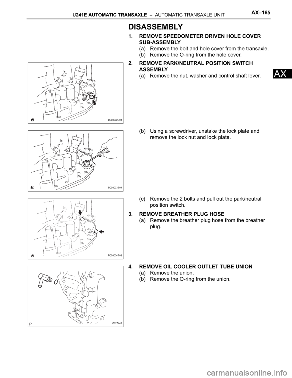 TOYOTA RAV4 2006  Service Repair Manual U241E AUTOMATIC TRANSAXLE  –  AUTOMATIC TRANSAXLE UNITAX–165
AX
DISASSEMBLY
1. REMOVE SPEEDOMETER DRIVEN HOLE COVER 
SUB-ASSEMBLY
(a) Remove the bolt and hole cover from the transaxle.
(b) Remove 