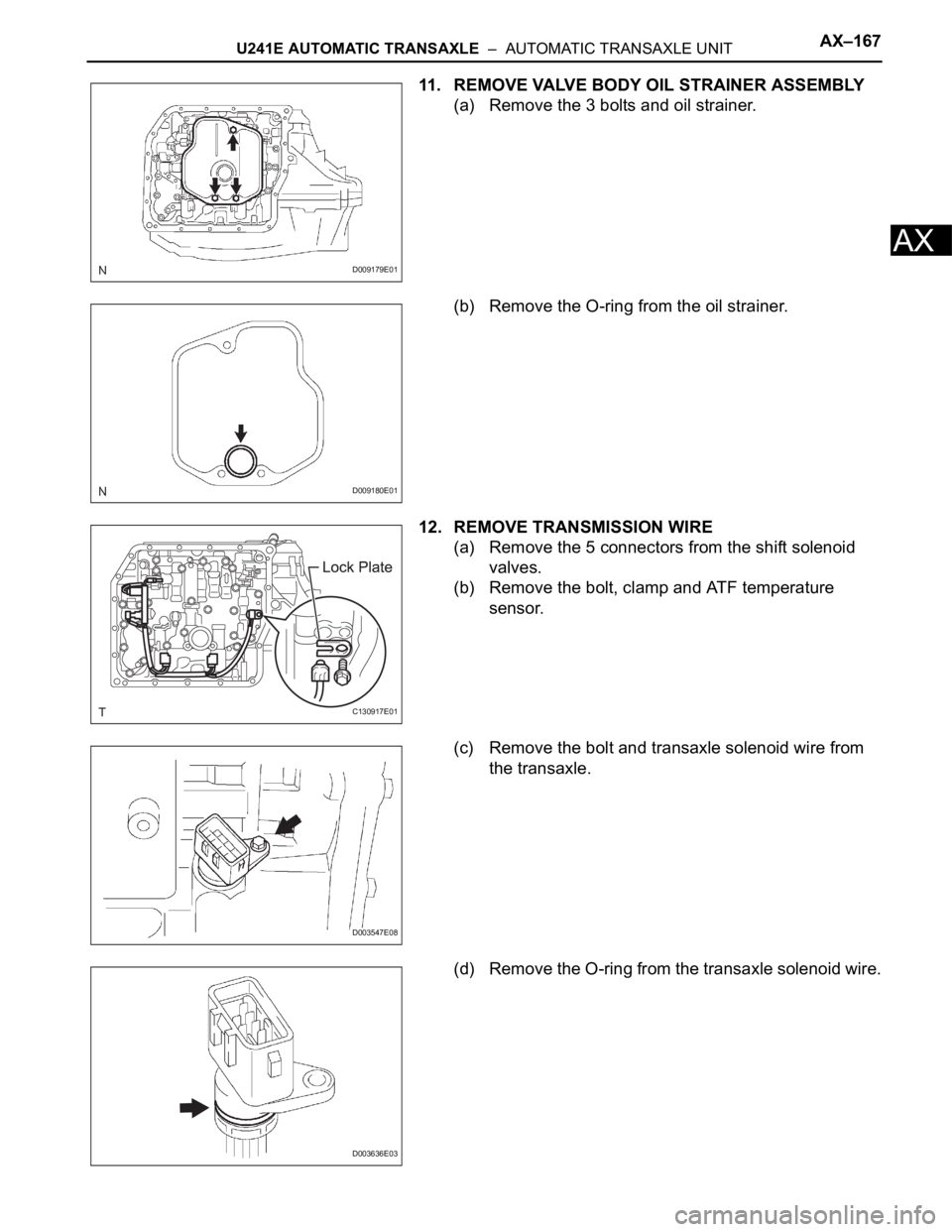 TOYOTA RAV4 2006  Service Repair Manual U241E AUTOMATIC TRANSAXLE  –  AUTOMATIC TRANSAXLE UNITAX–167
AX
11. REMOVE VALVE BODY OIL STRAINER ASSEMBLY
(a) Remove the 3 bolts and oil strainer.
(b) Remove the O-ring from the oil strainer.
12