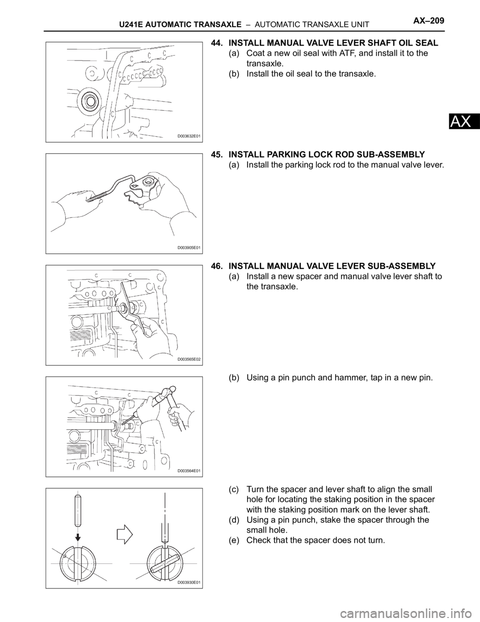 TOYOTA RAV4 2006  Service Repair Manual U241E AUTOMATIC TRANSAXLE  –  AUTOMATIC TRANSAXLE UNITAX–209
AX
44. INSTALL MANUAL VALVE LEVER SHAFT OIL SEAL
(a) Coat a new oil seal with ATF, and install it to the 
transaxle.
(b) Install the oi