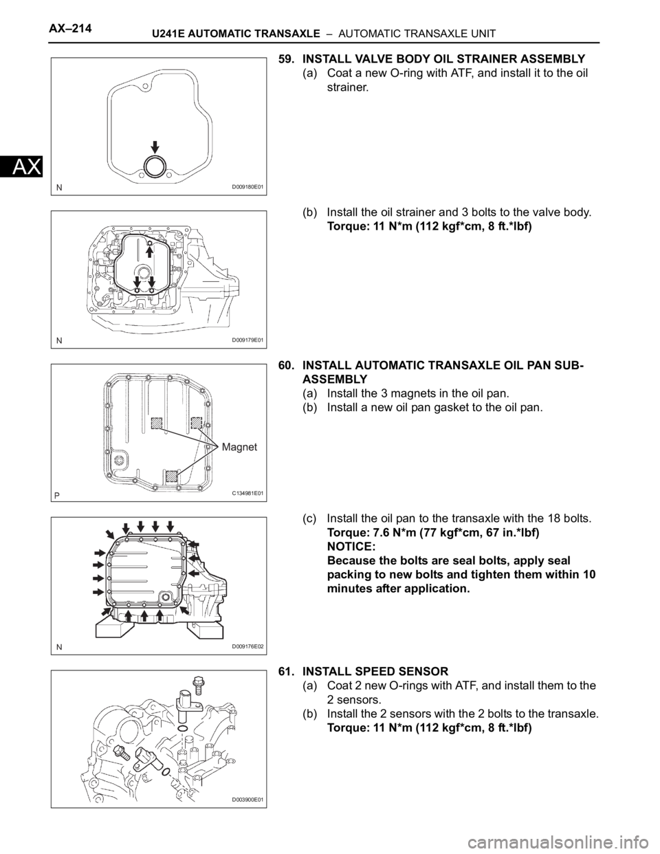 TOYOTA RAV4 2006  Service Repair Manual AX–214U241E AUTOMATIC TRANSAXLE  –  AUTOMATIC TRANSAXLE UNIT
AX
59. INSTALL VALVE BODY OIL STRAINER ASSEMBLY
(a) Coat a new O-ring with ATF, and install it to the oil 
strainer.
(b) Install the oi