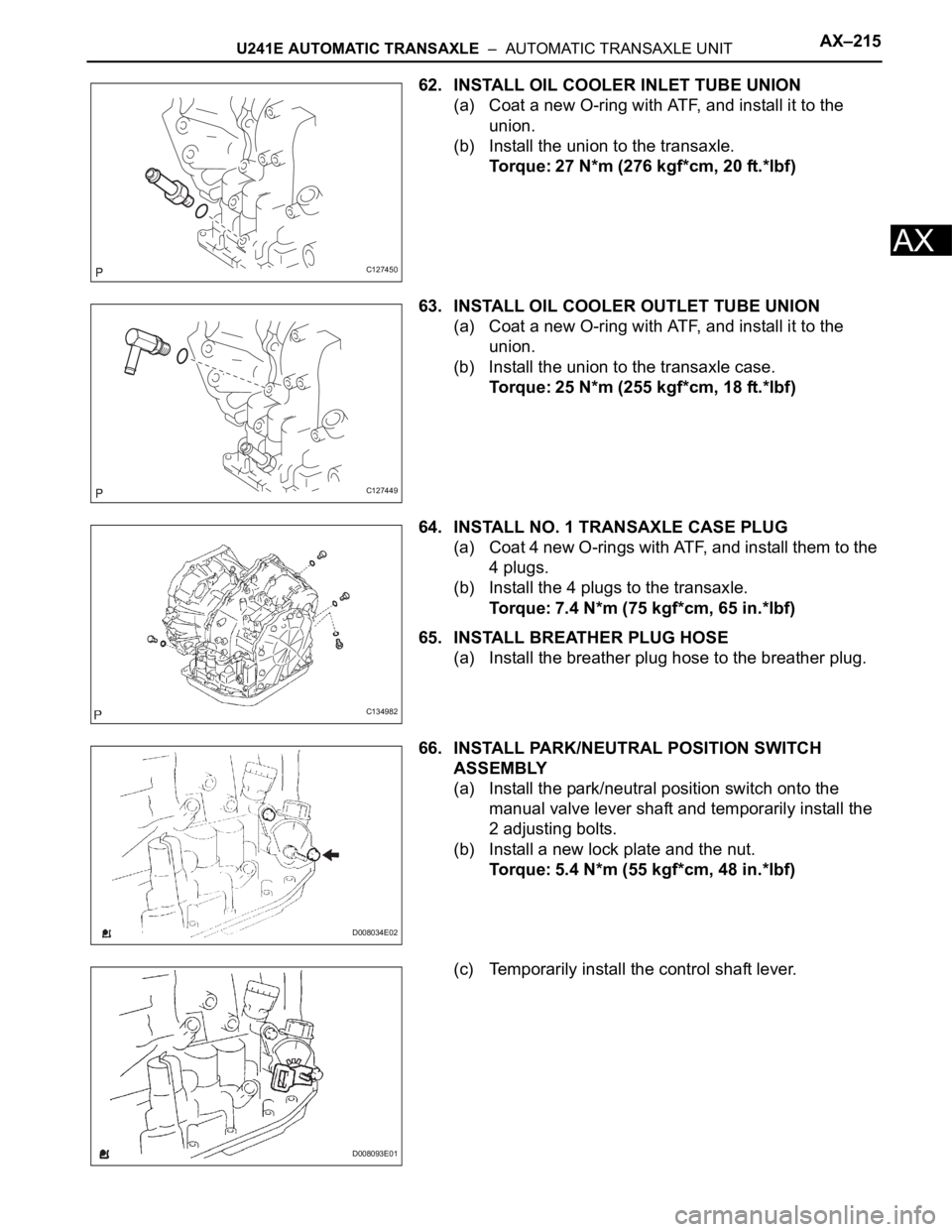 TOYOTA RAV4 2006  Service Repair Manual U241E AUTOMATIC TRANSAXLE  –  AUTOMATIC TRANSAXLE UNITAX–215
AX
62. INSTALL OIL COOLER INLET TUBE UNION
(a) Coat a new O-ring with ATF, and install it to the 
union.
(b) Install the union to the t