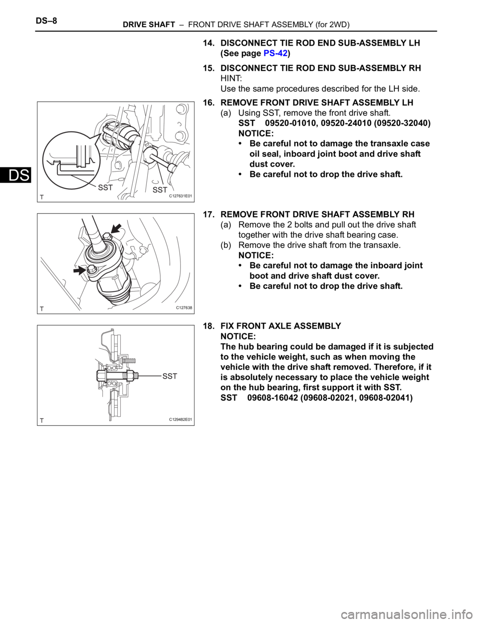 TOYOTA RAV4 2006  Service Repair Manual DS–8DRIVE SHAFT  –  FRONT DRIVE SHAFT ASSEMBLY (for 2WD)
DS
14. DISCONNECT TIE ROD END SUB-ASSEMBLY LH 
(See page PS-42)
15. DISCONNECT TIE ROD END SUB-ASSEMBLY RH
HINT:
Use the same procedures de