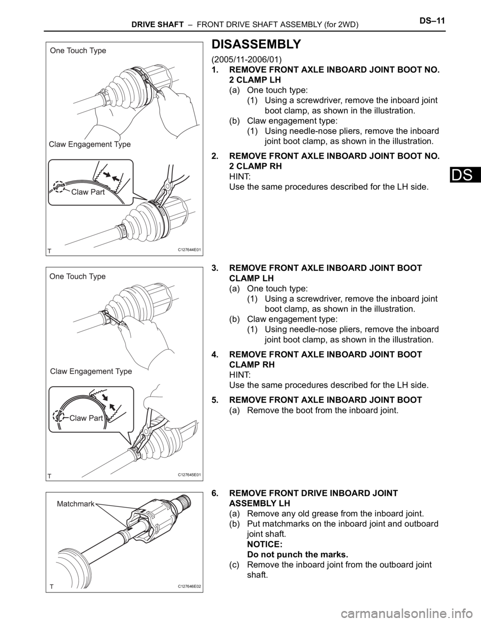 TOYOTA RAV4 2006  Service Repair Manual DRIVE SHAFT  –  FRONT DRIVE SHAFT ASSEMBLY (for 2WD)DS–11
DS
DISASSEMBLY
(2005/11-2006/01)
1. REMOVE FRONT AXLE INBOARD JOINT BOOT NO. 
2 CLAMP LH
(a) One touch type:
(1) Using a screwdriver, remo