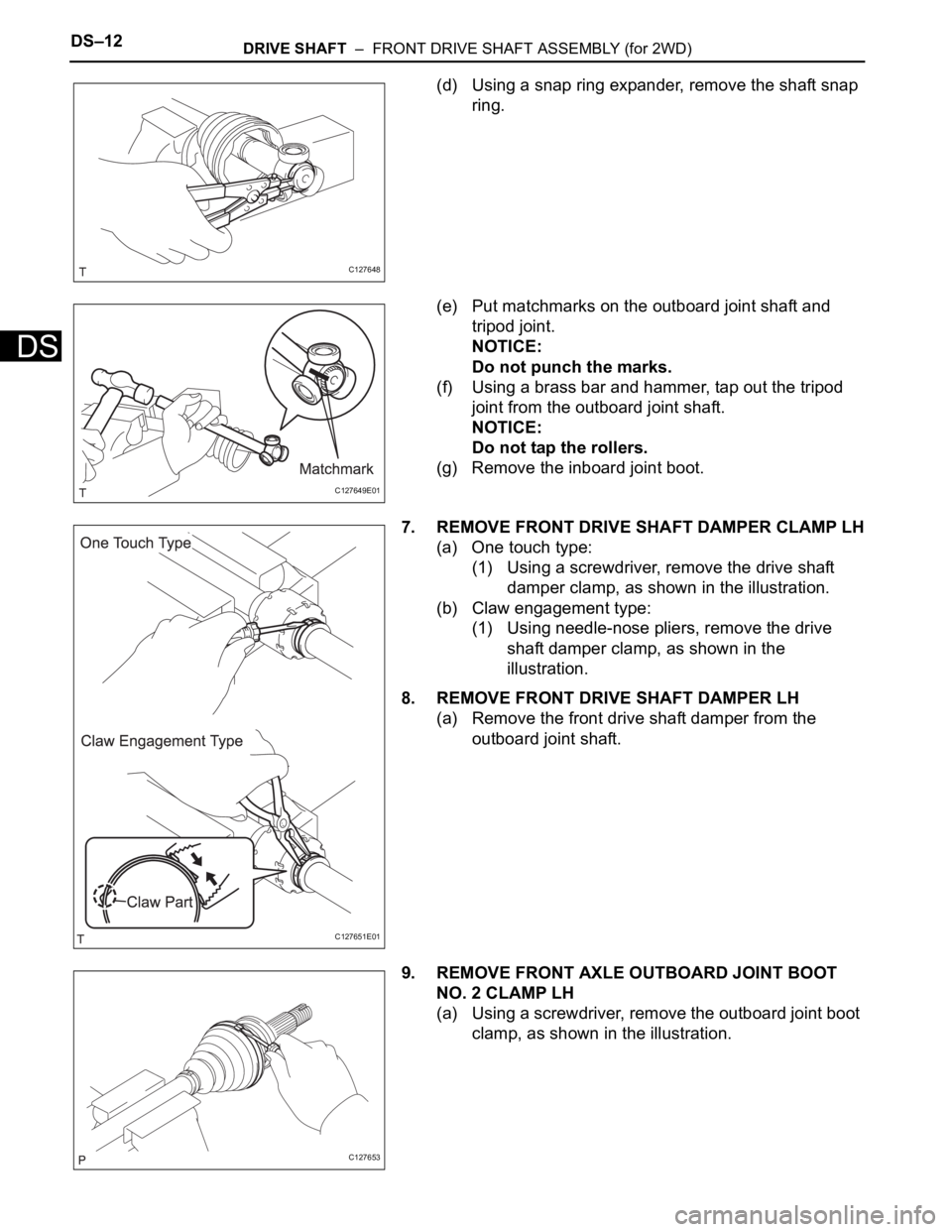 TOYOTA RAV4 2006  Service Repair Manual DS–12DRIVE SHAFT  –  FRONT DRIVE SHAFT ASSEMBLY (for 2WD)
DS
(d) Using a snap ring expander, remove the shaft snap 
ring.
(e) Put matchmarks on the outboard joint shaft and 
tripod joint.
NOTICE:

