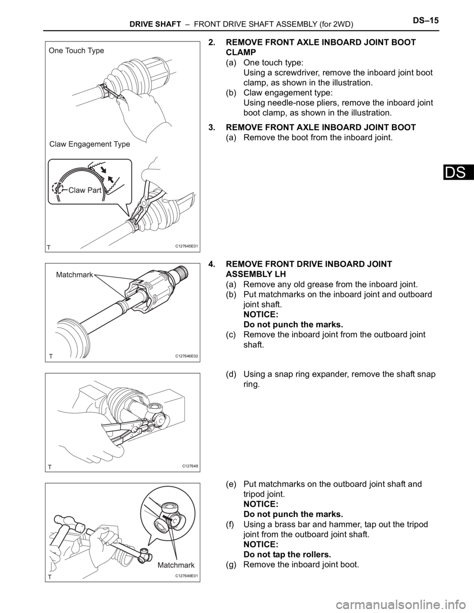 TOYOTA RAV4 2006  Service Repair Manual DRIVE SHAFT  –  FRONT DRIVE SHAFT ASSEMBLY (for 2WD)DS–15
DS
2. REMOVE FRONT AXLE INBOARD JOINT BOOT 
CLAMP
(a) One touch type:
Using a screwdriver, remove the inboard joint boot 
clamp, as shown 