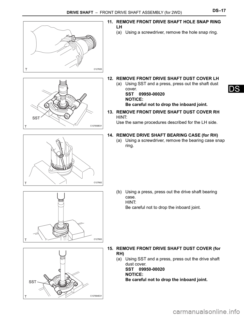 TOYOTA RAV4 2006  Service Repair Manual DRIVE SHAFT  –  FRONT DRIVE SHAFT ASSEMBLY (for 2WD)DS–17
DS
11. REMOVE FRONT DRIVE SHAFT HOLE SNAP RING 
LH
(a) Using a screwdriver, remove the hole snap ring.
12. REMOVE FRONT DRIVE SHAFT DUST C