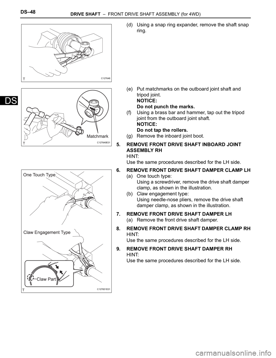 TOYOTA RAV4 2006  Service Repair Manual DS–48DRIVE SHAFT  –  FRONT DRIVE SHAFT ASSEMBLY (for 4WD)
DS
(d) Using a snap ring expander, remove the shaft snap 
ring.
(e) Put matchmarks on the outboard joint shaft and 
tripod joint.
NOTICE:
