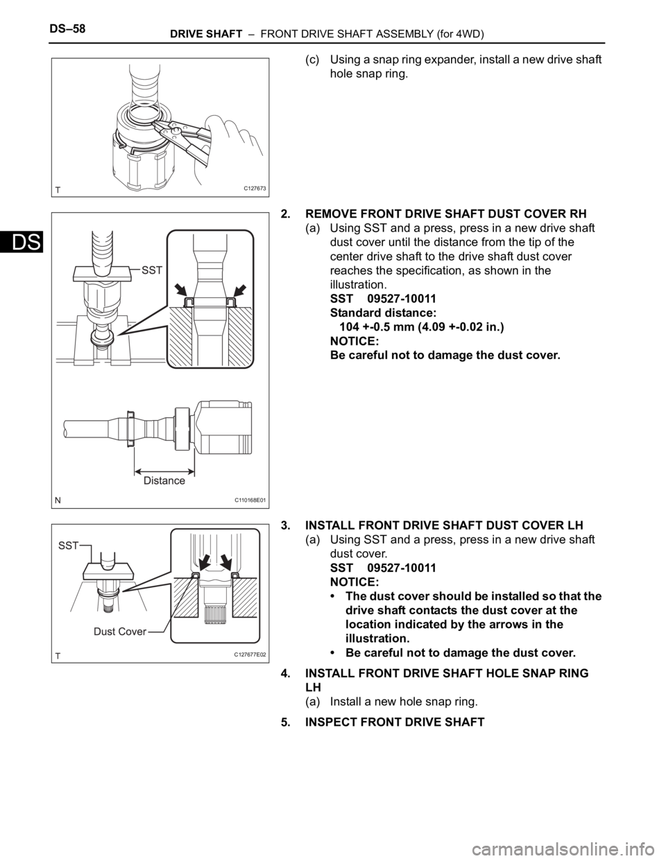 TOYOTA RAV4 2006  Service Repair Manual DS–58DRIVE SHAFT  –  FRONT DRIVE SHAFT ASSEMBLY (for 4WD)
DS
(c) Using a snap ring expander, install a new drive shaft 
hole snap ring.
2. REMOVE FRONT DRIVE SHAFT DUST COVER RH
(a) Using SST and 
